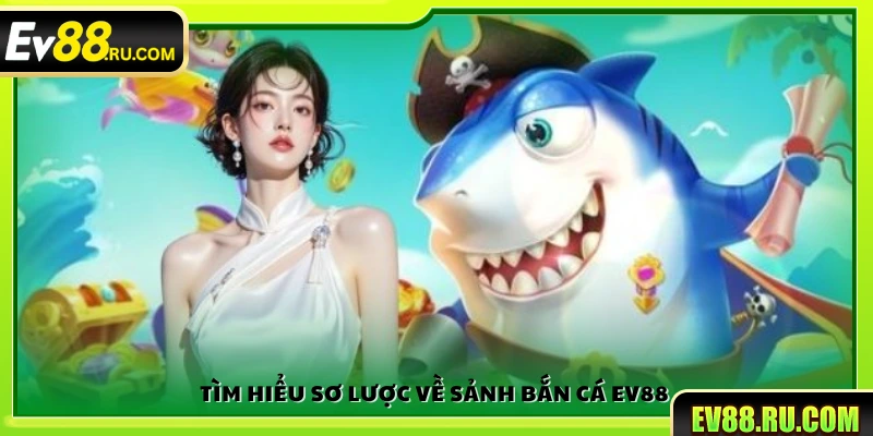Tìm hiểu về sảnh bắn cá Ev88