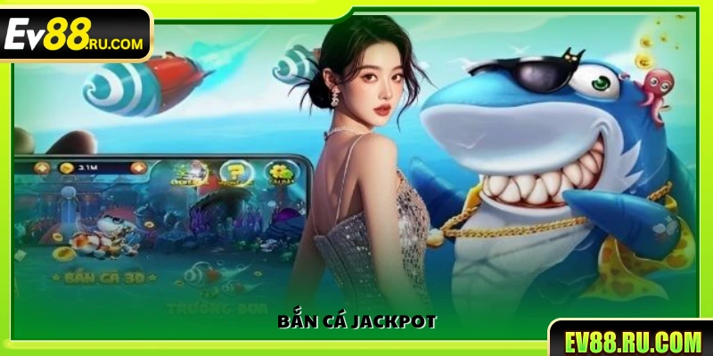 Trò chơi bắn cá Jackpot tại sảnh 
