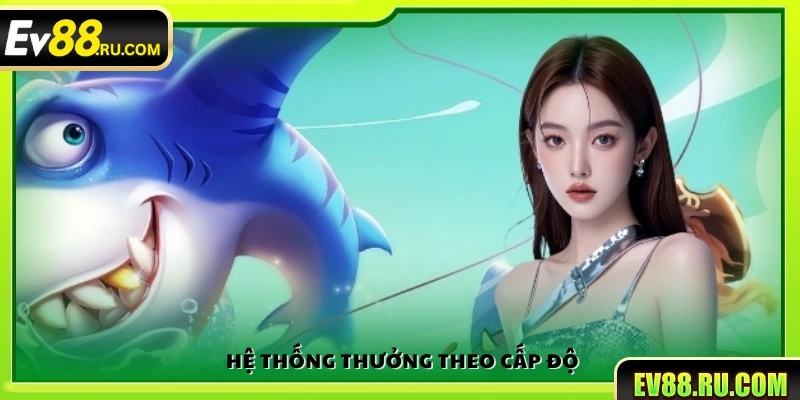 Hệ thống phần thưởng theo từng cấp độ