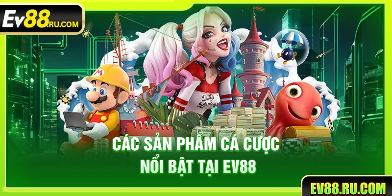 Các sản phẩm cá cược nổi bật tại Ev88