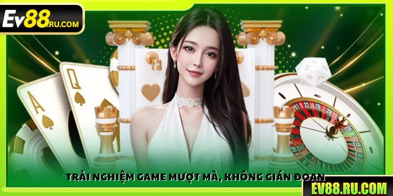 Trải nghiệm chơi game mượt mà 