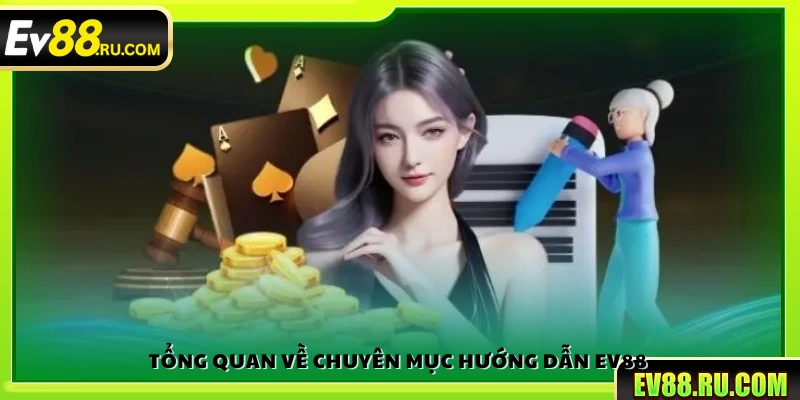 Giới thiệu chung về chuyên mục hướng dẫn Ev88