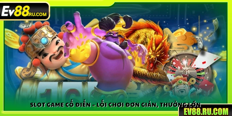 Slot game cổ điển – Chơi dễ dàng, thắng lớn
