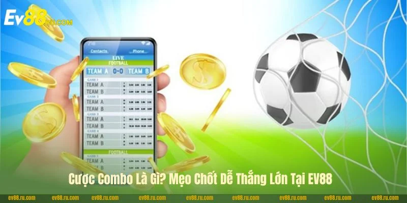 Cược Combo Là Gì? Mẹo Chốt Kèo Dễ Thắng Lớn Tại EV88