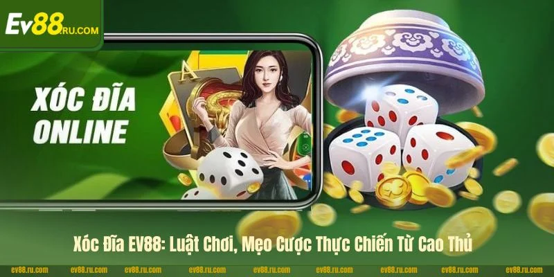 Xóc Đĩa EV88: Luật Chơi, Mẹo Cược Thực Chiến Từ Cao Thủ